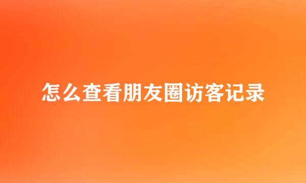 怎么查看朋友圈访客记录
