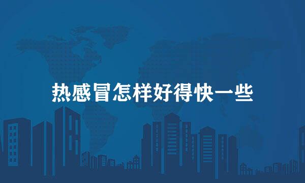 热感冒怎样好得快一些
