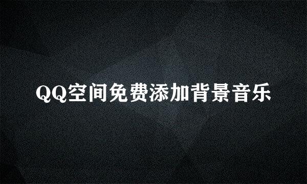 QQ空间免费添加背景音乐