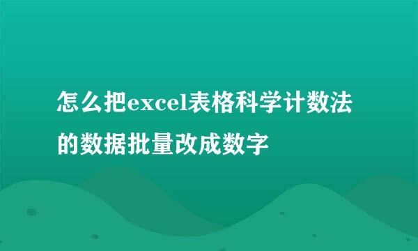 怎么把excel表格科学计数法的数据批量改成数字