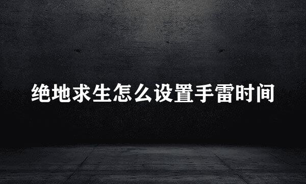 绝地求生怎么设置手雷时间