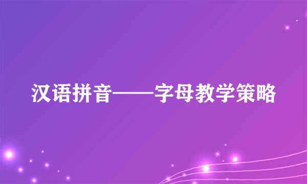 汉语拼音——字母教学策略