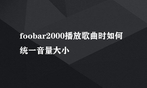 foobar2000播放歌曲时如何统一音量大小