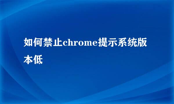 如何禁止chrome提示系统版本低