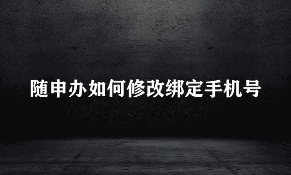 随申办如何修改绑定手机号