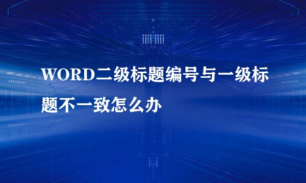 WORD二级标题编号与一级标题不一致怎么办