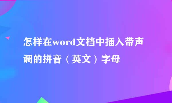 怎样在word文档中插入带声调的拼音（英文）字母