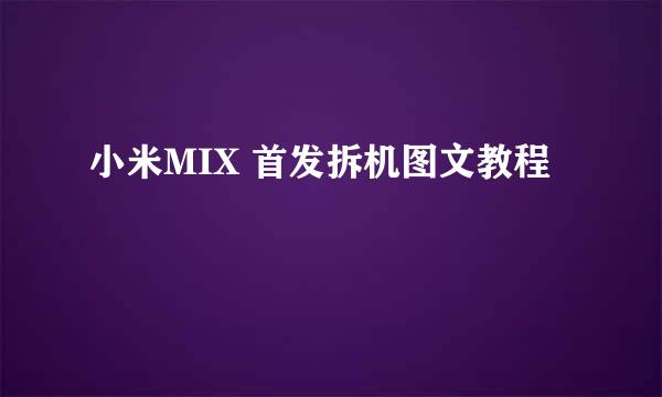 小米MIX 首发拆机图文教程