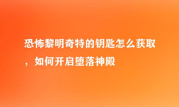恐怖黎明奇特的钥匙怎么获取，如何开启堕落神殿