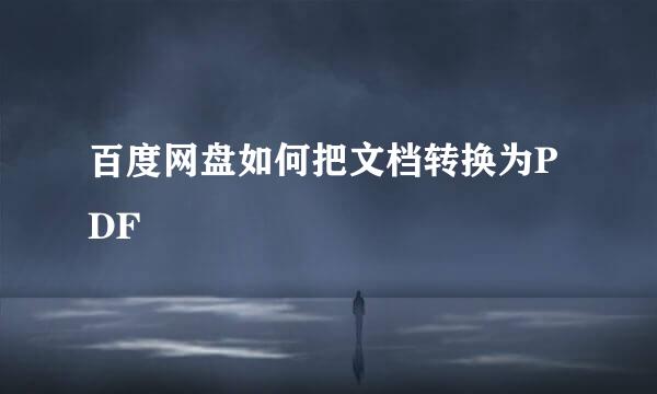 百度网盘如何把文档转换为PDF
