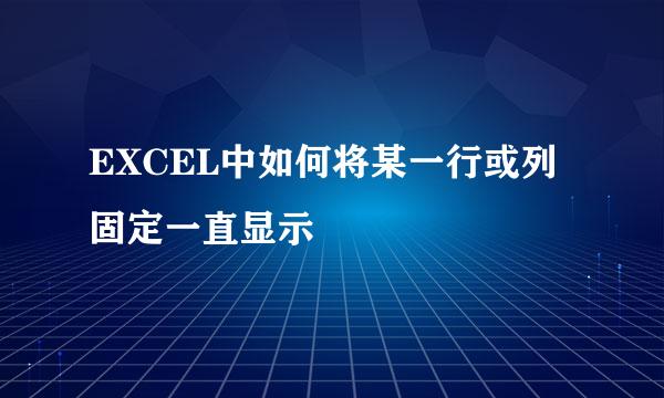 EXCEL中如何将某一行或列固定一直显示