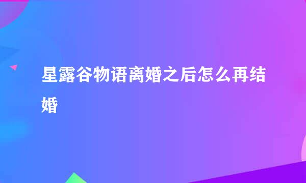 星露谷物语离婚之后怎么再结婚