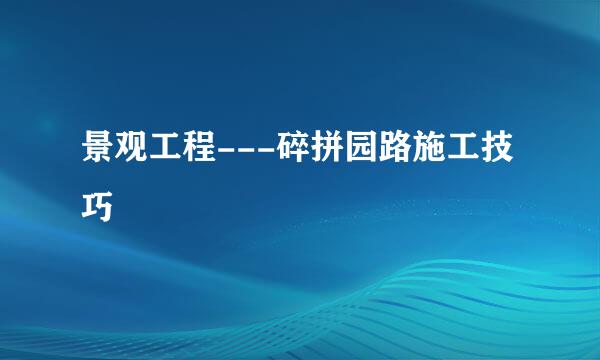 景观工程---碎拼园路施工技巧
