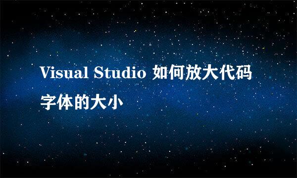 Visual Studio 如何放大代码字体的大小