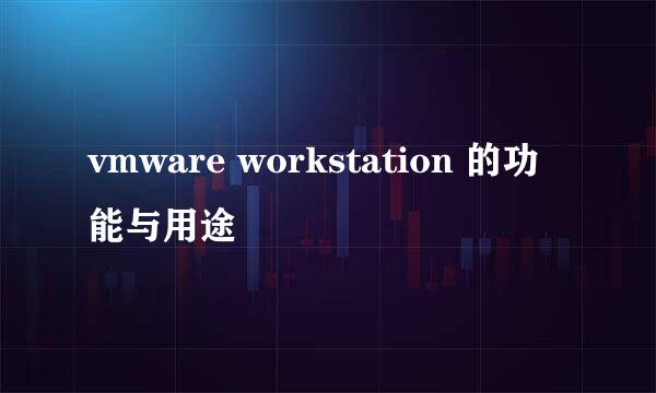 vmware workstation 的功能与用途