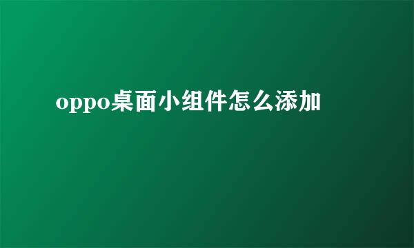 oppo桌面小组件怎么添加