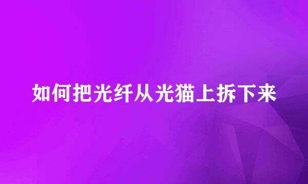 如何把光纤从光猫上拆下来