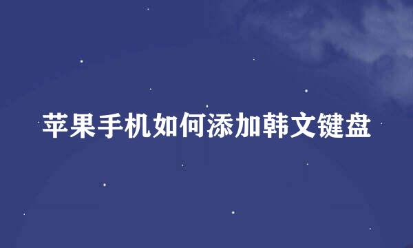 苹果手机如何添加韩文键盘