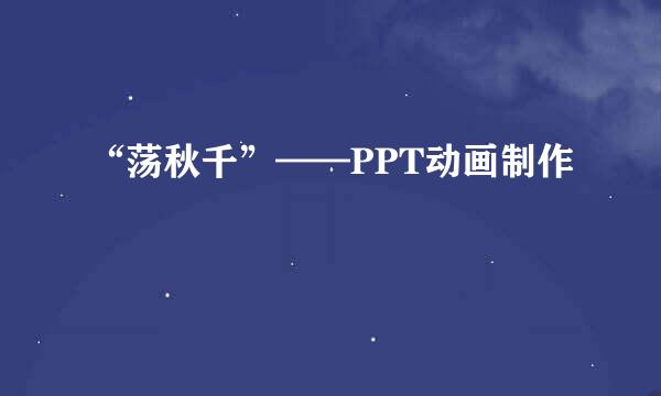 “荡秋千”——PPT动画制作