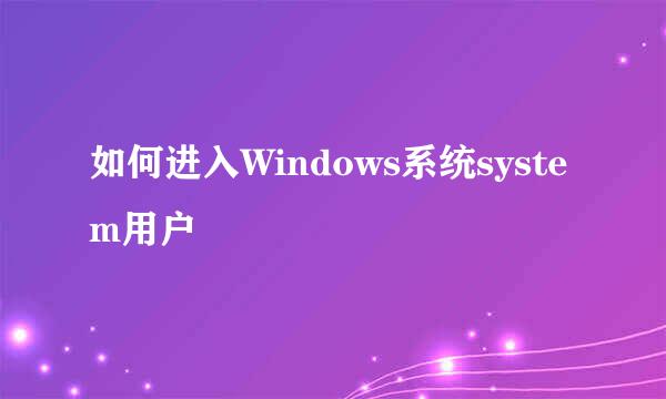 如何进入Windows系统system用户