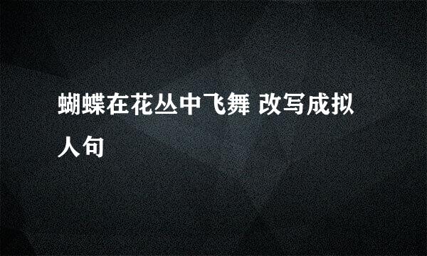 蝴蝶在花丛中飞舞 改写成拟人句