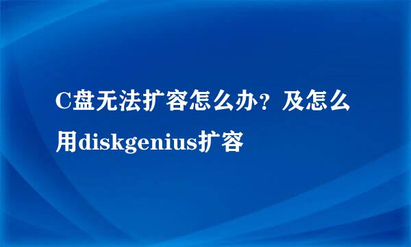 C盘无法扩容怎么办？及怎么用diskgenius扩容