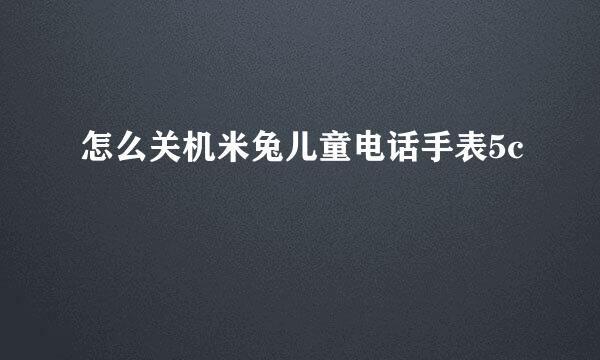 怎么关机米兔儿童电话手表5c