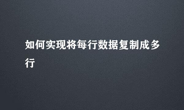 如何实现将每行数据复制成多行