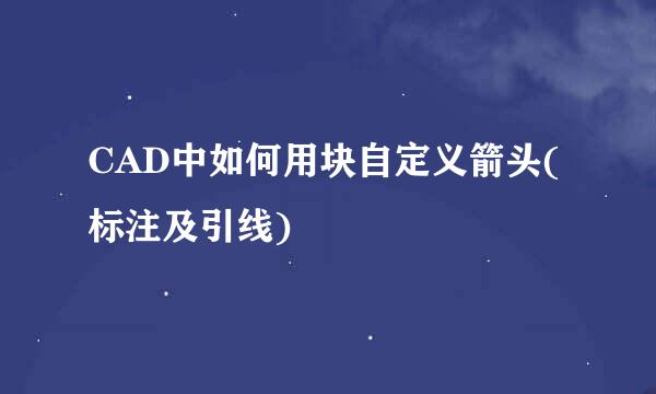 CAD中如何用块自定义箭头(标注及引线)