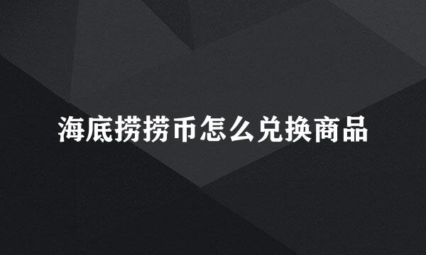 海底捞捞币怎么兑换商品
