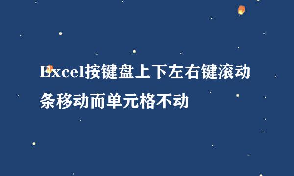 Excel按键盘上下左右键滚动条移动而单元格不动