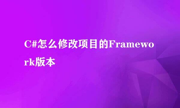 C#怎么修改项目的Framework版本