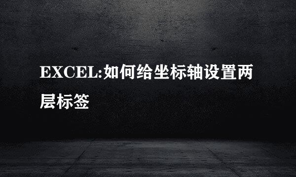 EXCEL:如何给坐标轴设置两层标签