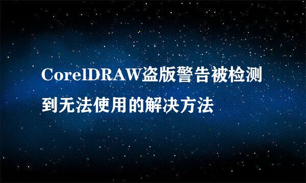 CorelDRAW盗版警告被检测到无法使用的解决方法