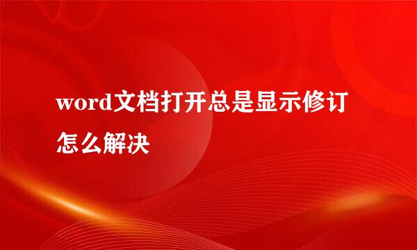 word文档打开总是显示修订怎么解决