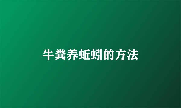 牛粪养蚯蚓的方法