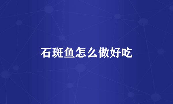 石斑鱼怎么做好吃