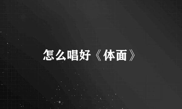 怎么唱好《体面》