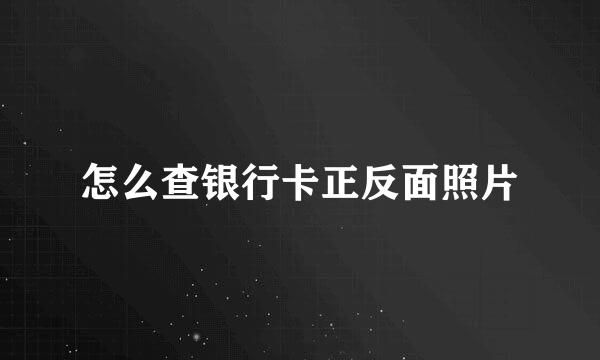 怎么查银行卡正反面照片
