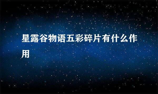 星露谷物语五彩碎片有什么作用