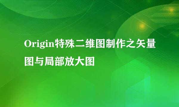 Origin特殊二维图制作之矢量图与局部放大图