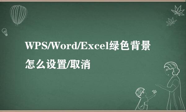 WPS/Word/Excel绿色背景怎么设置/取消