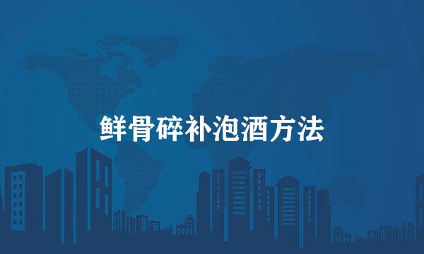 鲜骨碎补泡酒方法