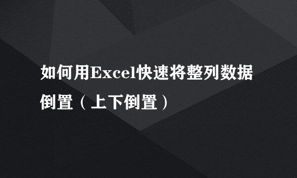 如何用Excel快速将整列数据倒置（上下倒置）