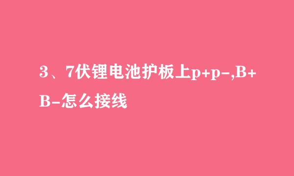 3、7伏锂电池护板上p+p-,B+B-怎么接线