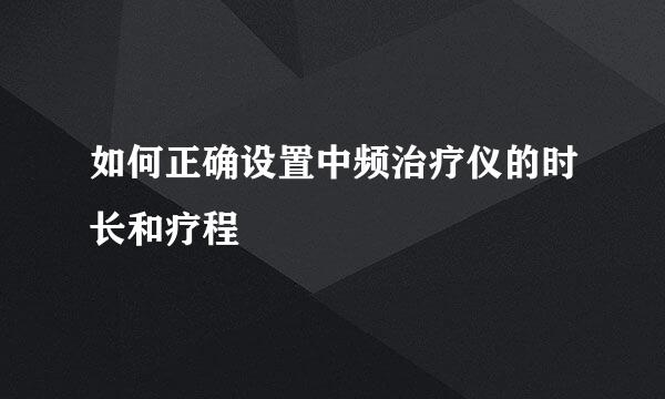 如何正确设置中频治疗仪的时长和疗程