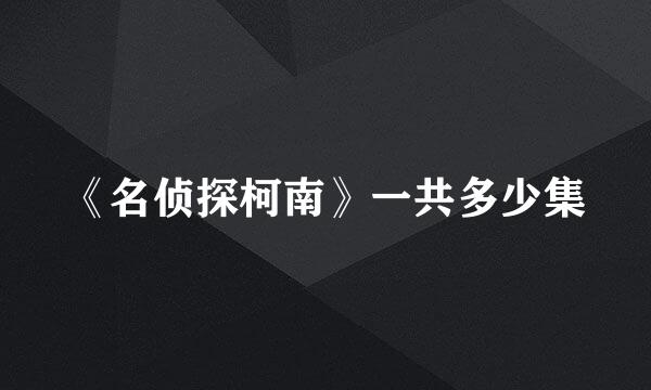 《名侦探柯南》一共多少集