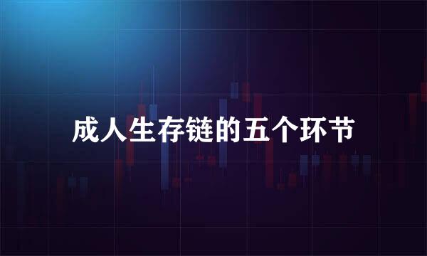 成人生存链的五个环节