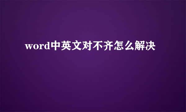 word中英文对不齐怎么解决