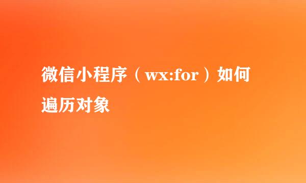 微信小程序（wx:for）如何遍历对象
